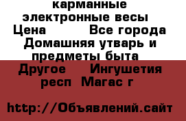 карманные электронные весы › Цена ­ 480 - Все города Домашняя утварь и предметы быта » Другое   . Ингушетия респ.,Магас г.